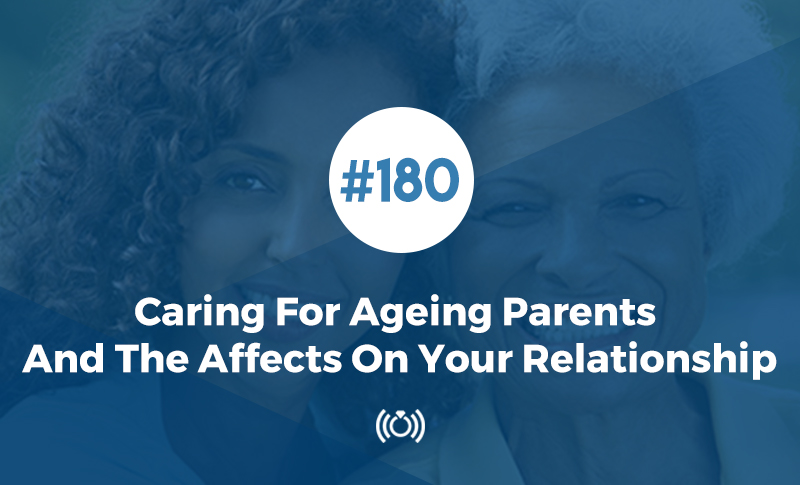 Caring For Ageing Parents And The Affects On Your Relationship