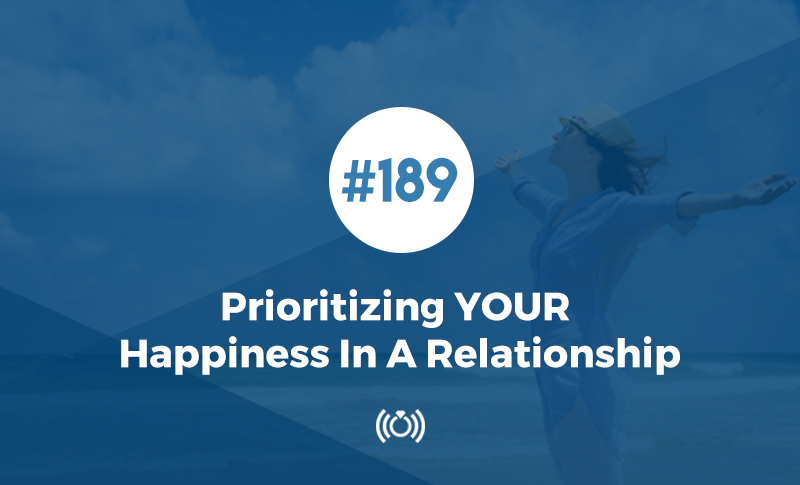 Prioritizing YOUR Happiness In A Relationship