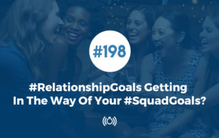 #RelationshipGoals Getting In The Way Of Your #SquadGoals?