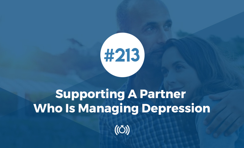 213: Supporting A Partner Who Is Managing Depression