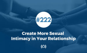 Create More Sexual Intimacy in Your Relationship