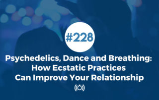 Psychedelics, Dance and Breathing: How Ecstatic Practices Can Improve Your Relationship