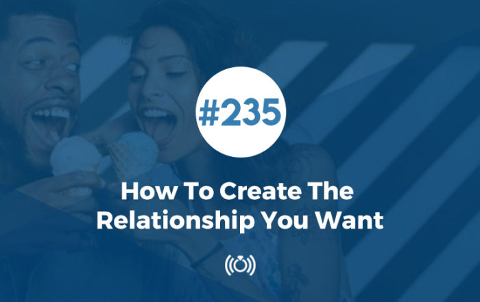 How To Create The Relationship You Want