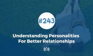 243: Understanding Personalities for Better Relationships