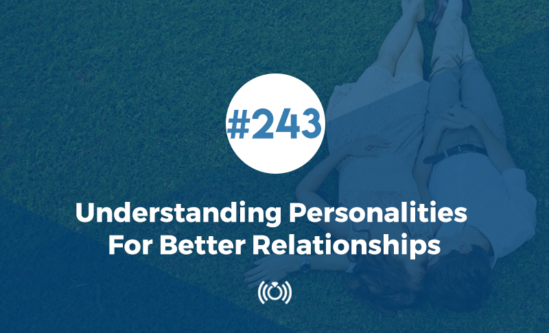 243: Understanding Personalities for Better Relationships