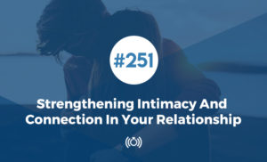 Strengthening Intimacy And Connection In Your Relationship