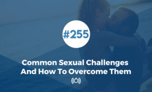 Common Sexual Challenges And How To Overcome Them