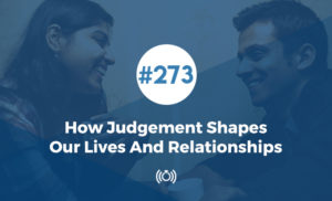 How Judgement Shapes Our Lives And Relationships