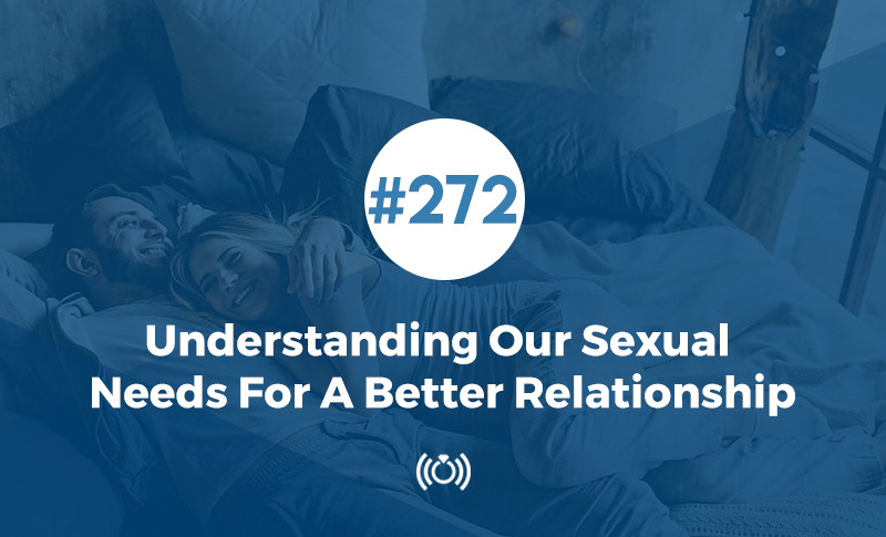 Understanding Our Sexual Needs For A Better Relationship