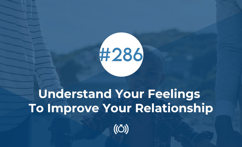 Understand Your Feelings To Improve Your Relationship