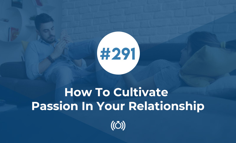 How To Cultivate Passion In Your Relationship