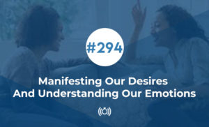 Manifesting Our Desires And Understanding Our Emotions