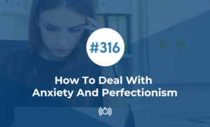 How To Deal With Anxiety And Perfectionism