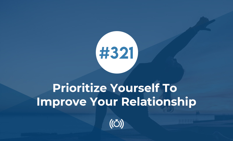 Prioritize Yourself To Improve Your Relationship