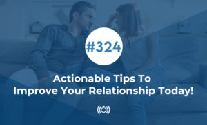 Actionable Tips To Improve Your Relationship Today!