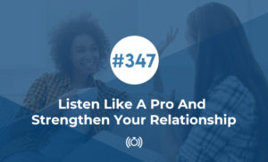 Listen Like A Pro And Strengthen Your Relationship