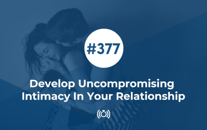 Develop Uncompromising Intimacy In Your Relationship