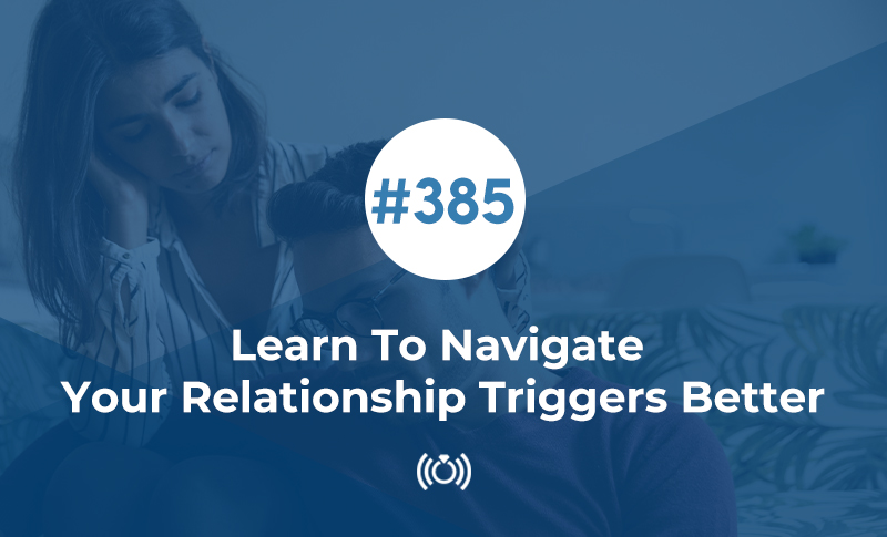 Learn To Navigate Your Relationship Triggers Better
