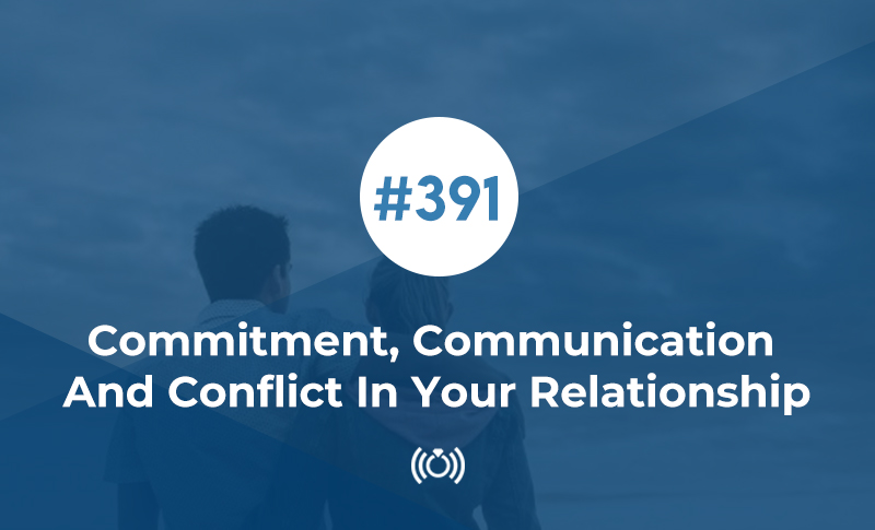 Commitment, Communication And Conflict In Your Relationship