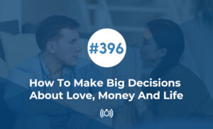 How To Make Big Decisions About Love, Money and Life