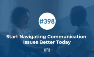 Start Navigating Communication Issues Better Today