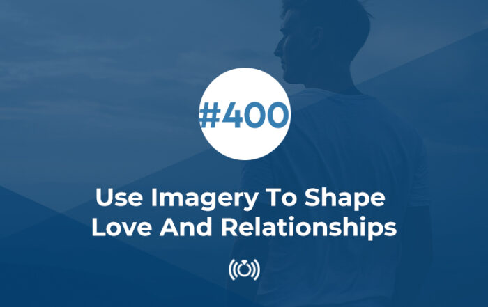 Use Imagery To Shape Love And Relationships